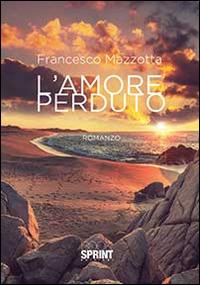 L'amore perduto - Francesco Mazzotta - Libro BooksprintEdizioni 2014 | Libraccio.it