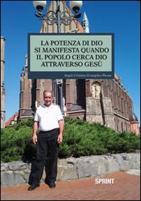 Le manifestazioni di Dio. La potenza di Dio si manifesta quando il popolo cerca Dio attraverso Gesù - Angelo Picone - Libro Booksprint 2014 | Libraccio.it