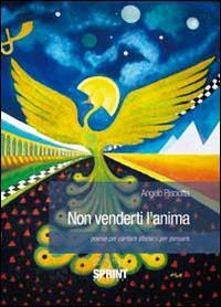 Non venderti l'anima. Poesie per cantare aforismi per pensare - Angelo Pisciotta - Libro Booksprint 2014 | Libraccio.it