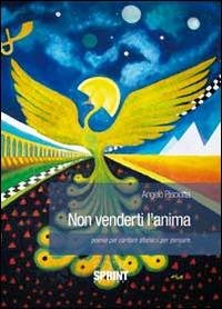 Non venderti l'anima. Poesie per cantare aforismi per pensare - Angelo Pisciotta - Libro BooksprintEdizioni 2014 | Libraccio.it
