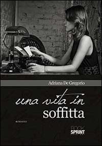 Una vita in soffitta - Adriana De Gregorio - Libro BooksprintEdizioni 2014 | Libraccio.it