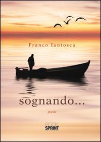 Sognando... - Franco Iantosca - Libro Booksprint 2014 | Libraccio.it