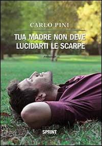 Tua madre non deve lucidarti le scarpe - Carlo Pini - Libro Booksprint 2014 | Libraccio.it