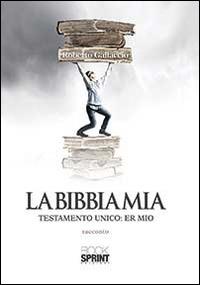 La Bibbia mia. Testamento unico: er mio - Roberto Gallaccio - Libro BooksprintEdizioni 2014 | Libraccio.it