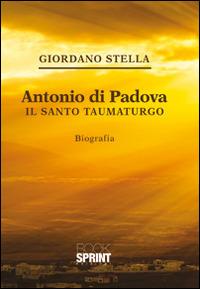 Antonio da Padova. Il santo taumaturgo - Giordano Stella - Libro BooksprintEdizioni 2014 | Libraccio.it