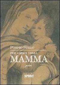 Per amore della mamma - Pompeo Stillo - Libro Booksprint 2014 | Libraccio.it