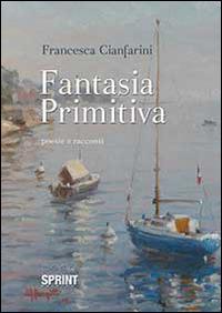 Fantasia primitiva - Francesca Cianfarini - Libro Booksprint 2014 | Libraccio.it