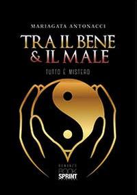 Tra il bene e il male. Tutto è mistero - M. Agata Antonacci - Libro BooksprintEdizioni 2014 | Libraccio.it