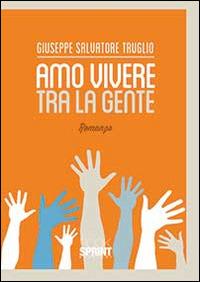 Amo vivere tra la gente - Giuseppe S. Truglio - Libro BooksprintEdizioni 2014 | Libraccio.it