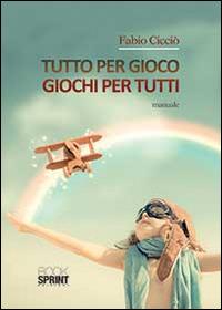 Tutto per gioco. Giochi per tutti - Fabio Cicciò - Libro BooksprintEdizioni 2014 | Libraccio.it