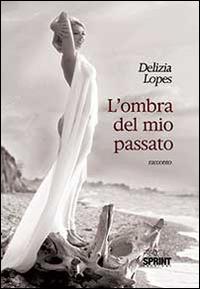 L'ombra del mio passato - Delizia Lopes - Libro BooksprintEdizioni 2013 | Libraccio.it