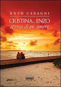 Cristina... Enzo. Storia di un amore - Enzo Casagni - Libro BooksprintEdizioni 2014 | Libraccio.it
