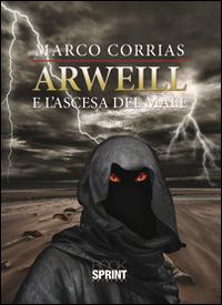 Arweill e l'ascesa del male - Marco Corrias - Libro Booksprint 2014 | Libraccio.it