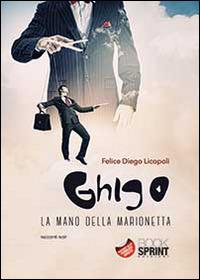Ghigo. La mano della marionetta - Felice Diego Licopoli - Libro BooksprintEdizioni 2014 | Libraccio.it