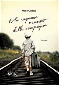 Un ragazzo venuto dalla campagna - Mario Cortese - Libro BooksprintEdizioni 2014 | Libraccio.it