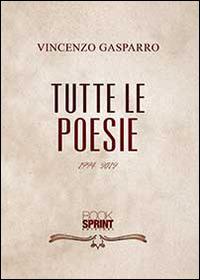 Tutte le poesie (1994-2012) - Vincenzo Gasparro - Libro BooksprintEdizioni 2014 | Libraccio.it