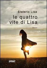 Le quattro vite di Lisa - Lisa Elaterio - Libro Booksprint 2014 | Libraccio.it