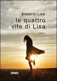 Le quattro vite di Lisa - Lisa Elaterio - Libro BooksprintEdizioni 2014 | Libraccio.it