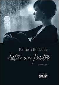 Dietro una finestra - Pamela Borbone - Libro BooksprintEdizioni 2014 | Libraccio.it
