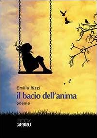 Il bacio dell'anima - Emilia Rizzi - Libro BooksprintEdizioni 2014 | Libraccio.it