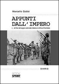 Appunti dall'impero... la fine del sogno coloniale italiano in Africa Orientale - Marcello Gobbi - Libro BooksprintEdizioni 2014 | Libraccio.it