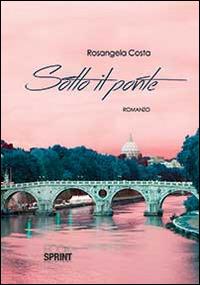 Sotto il ponte - Rosangela Costa - Libro BooksprintEdizioni 2014 | Libraccio.it
