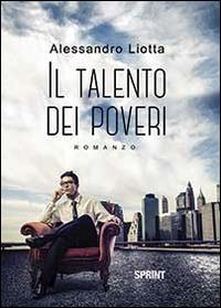 Il talento dei poveri - Alessandro Liotta - Libro BooksprintEdizioni 2014 | Libraccio.it
