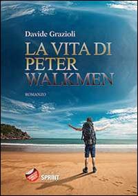 La vita di Peter Walkmen - Davide Grazioli - Libro BooksprintEdizioni 2014 | Libraccio.it