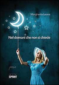 Nel domani che non si chiede - Margherita Leone - Libro BooksprintEdizioni 2014 | Libraccio.it