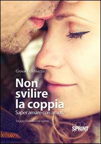 Non svilire la coppia. Saper amare con amore - Giovanni Milazzo - Libro BooksprintEdizioni 2014 | Libraccio.it