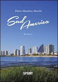 Sud America - Pietro Massimo Marchi - Libro BooksprintEdizioni 2014 | Libraccio.it
