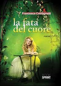 La fata del cuore - Francesca Castagnetti - Libro BooksprintEdizioni 2014 | Libraccio.it