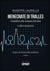 Menecrate di Tralles. Il medico che curava col vino e altre memorie - Giuseppe Lauriello - Libro Booksprint 2014 | Libraccio.it