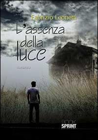 L'assenza della luce - Fabrizio Leonetti - Libro BooksprintEdizioni 2014 | Libraccio.it