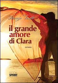 Il grande amore di Clara - Fiorenza Trovato - Libro Booksprint 2014 | Libraccio.it