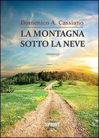 La montagna sotto la neve - Domenico Antonio Cassiano - Libro BooksprintEdizioni 2014 | Libraccio.it