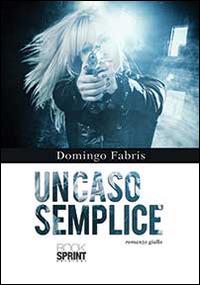 Un caso semplice - Domingo Fabris - Libro Booksprint 2014 | Libraccio.it