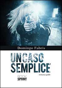 Un caso semplice - Domingo Fabris - Libro BooksprintEdizioni 2014 | Libraccio.it