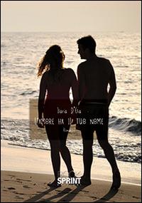 L'amore ha il tuo nome - Ilaria D'Elia - Libro BooksprintEdizioni 2014 | Libraccio.it