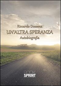 Un'altra speranza - Riccardo Dossena - Libro BooksprintEdizioni 2014 | Libraccio.it