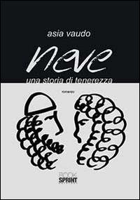 Neve. Una storia di tenerezza - Asia Vaudo - Libro BooksprintEdizioni 2014 | Libraccio.it