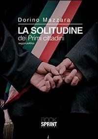 La solitudine dei primi cittadini - Dorino Mazzara - Libro Booksprint 2014 | Libraccio.it