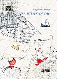 Nel nome di Dio - Angelo De Marco - Libro BooksprintEdizioni 2014 | Libraccio.it