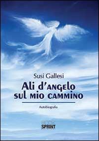 Ali d'angelo sul mio cammino - Susi Gallesi - Libro Booksprint 2014 | Libraccio.it