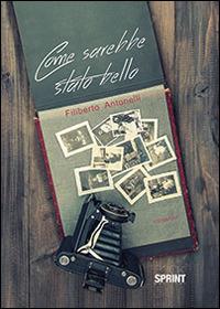 Come sarebbe stato bello - Filiberto Antonelli - Libro BooksprintEdizioni 2014 | Libraccio.it