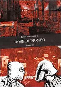 Rose di piombo - Luigi Monfredini - Libro BooksprintEdizioni 2014 | Libraccio.it