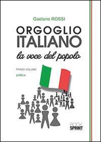 Orgoglio italiano. La voce del popolo - Gaetano Rossi - Libro Booksprint 2014 | Libraccio.it