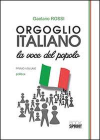 Orgoglio italiano. La voce del popolo - Gaetano Rossi - Libro BooksprintEdizioni 2014 | Libraccio.it