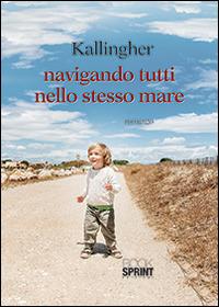 Navigando tutti nello stesso mare - Kallingher - Libro Booksprint 2014 | Libraccio.it