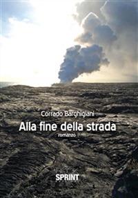 Alla fine della strada - Corrado Barghigiani - Libro BooksprintEdizioni 2014 | Libraccio.it